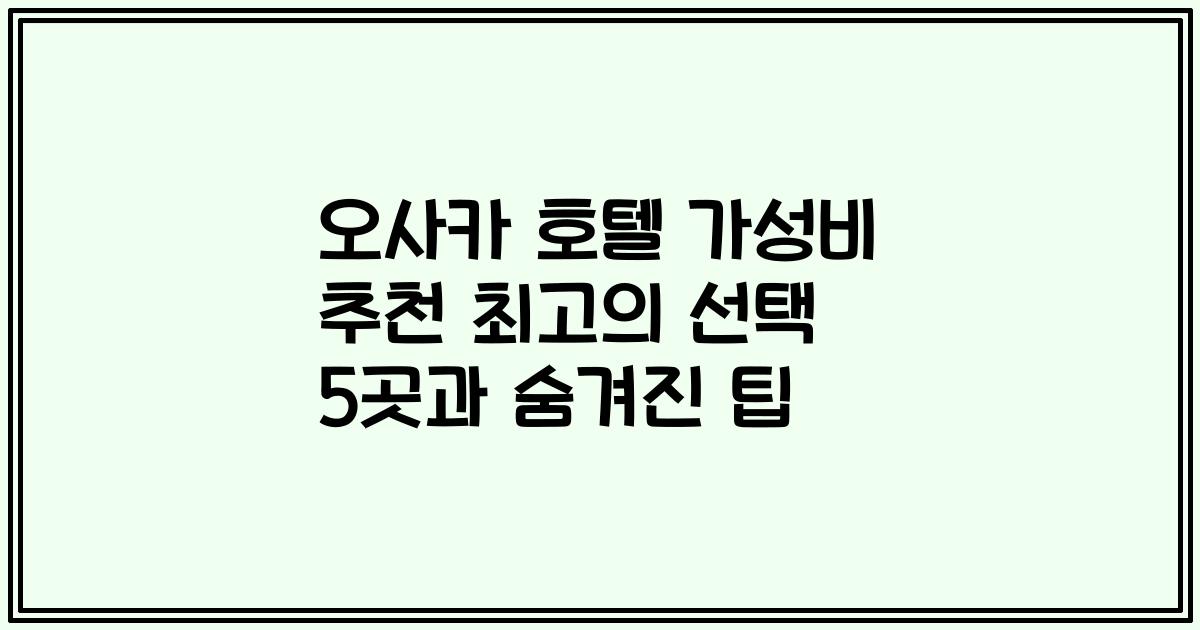 오사카 호텔 가성비 추천 최고의 선택 5곳과 숨겨진 팁