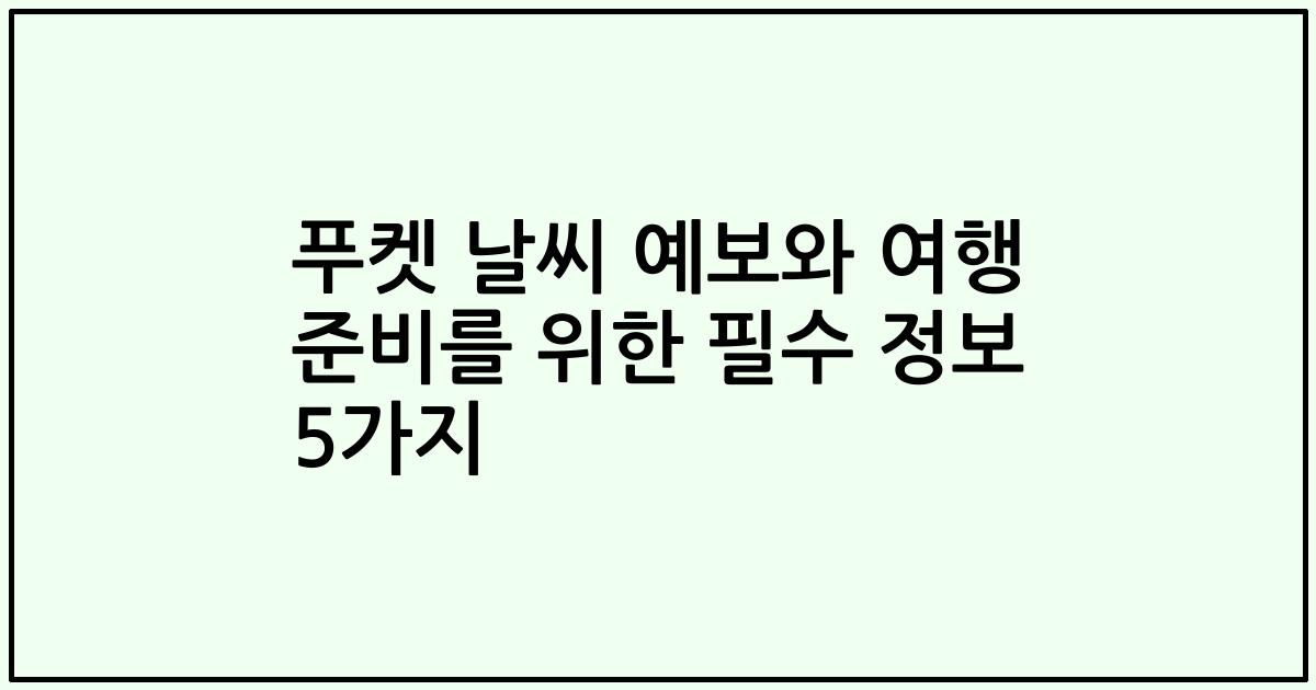 푸켓 날씨 예보와 여행 준비를 위한 필수 정보 5가지