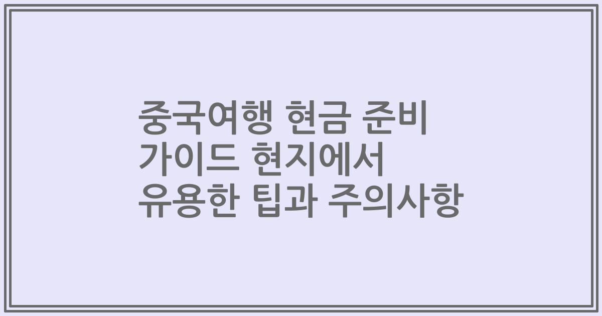 중국여행 현금 준비 가이드 현지에서 유용한 팁과 주의사항