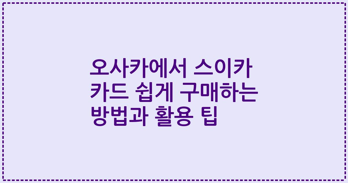 오사카에서 스이카 카드 쉽게 구매하는 방법과 활용 팁