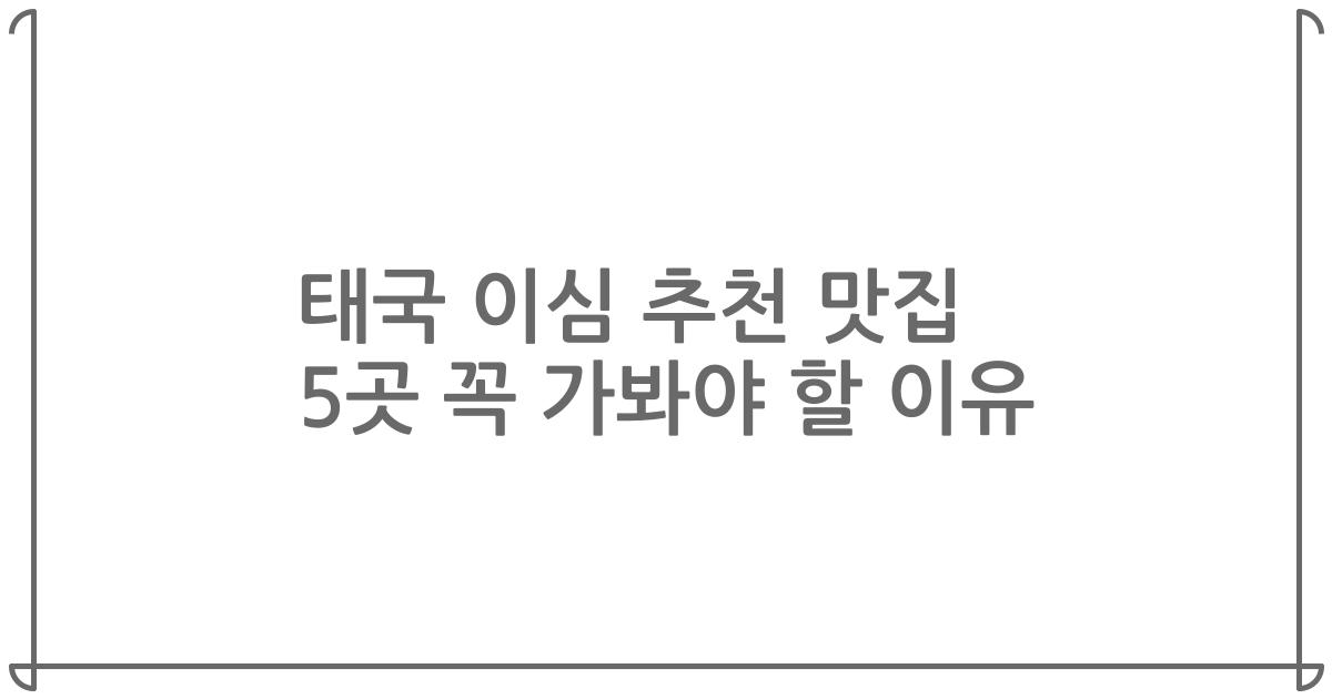 태국 이심 추천 맛집 5곳 꼭 가봐야 할 이유