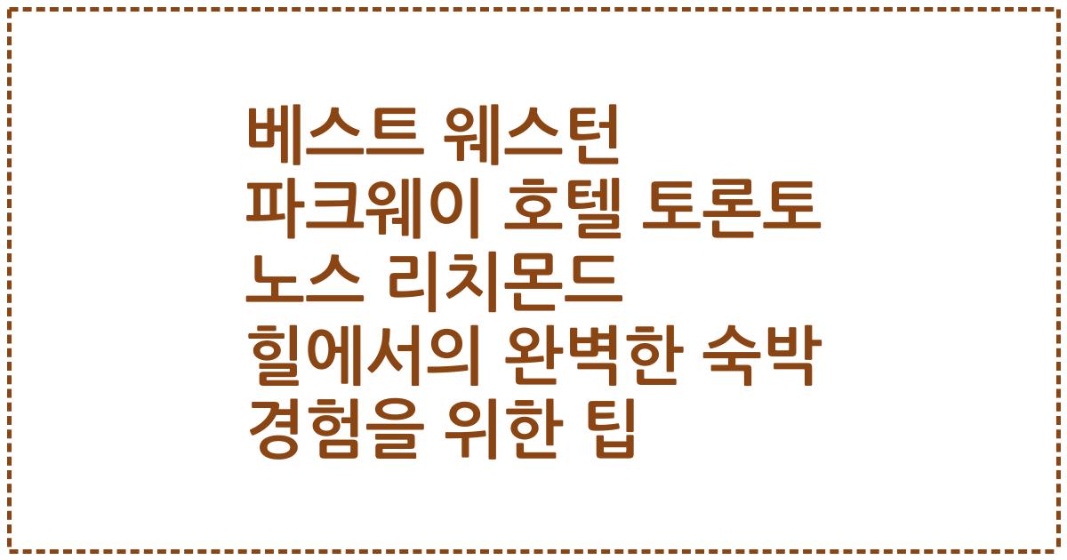 베스트 웨스턴 파크웨이 호텔 토론토 노스 리치몬드 힐에서의 완벽한 숙박 경험을 위한 팁