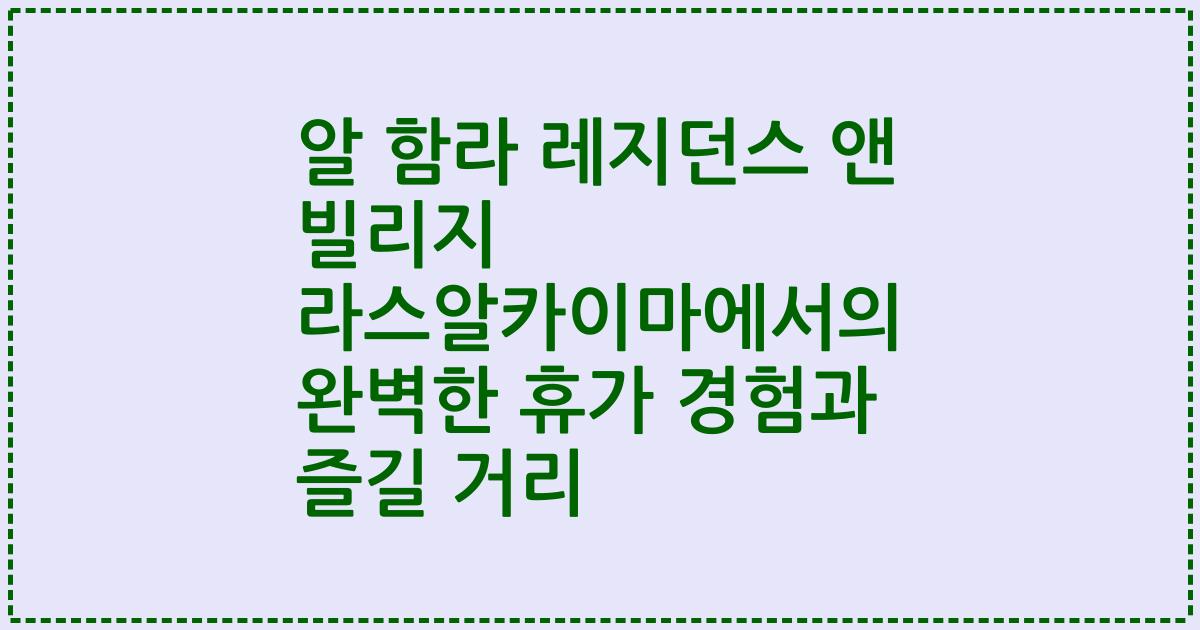 알 함라 레지던스 앤 빌리지 라스알카이마에서의 완벽한 휴가 경험과 즐길 거리