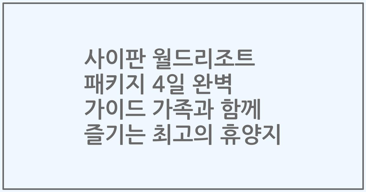 사이판 월드리조트 패키지 4일 완벽 가이드 가족과 함께 즐기는 최고의 휴양지