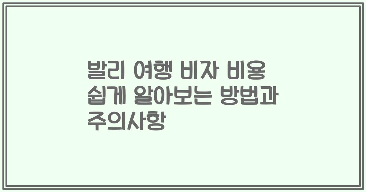 발리 여행 비자 비용 쉽게 알아보는 방법과 주의사항
