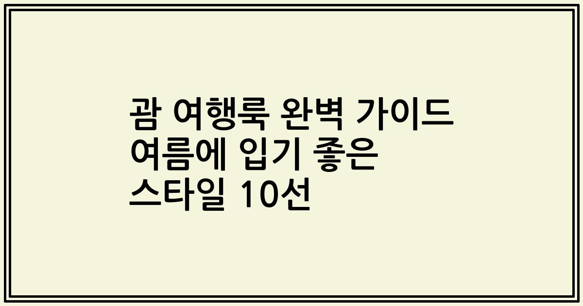 괌 여행룩 완벽 가이드 여름에 입기 좋은 스타일 10선