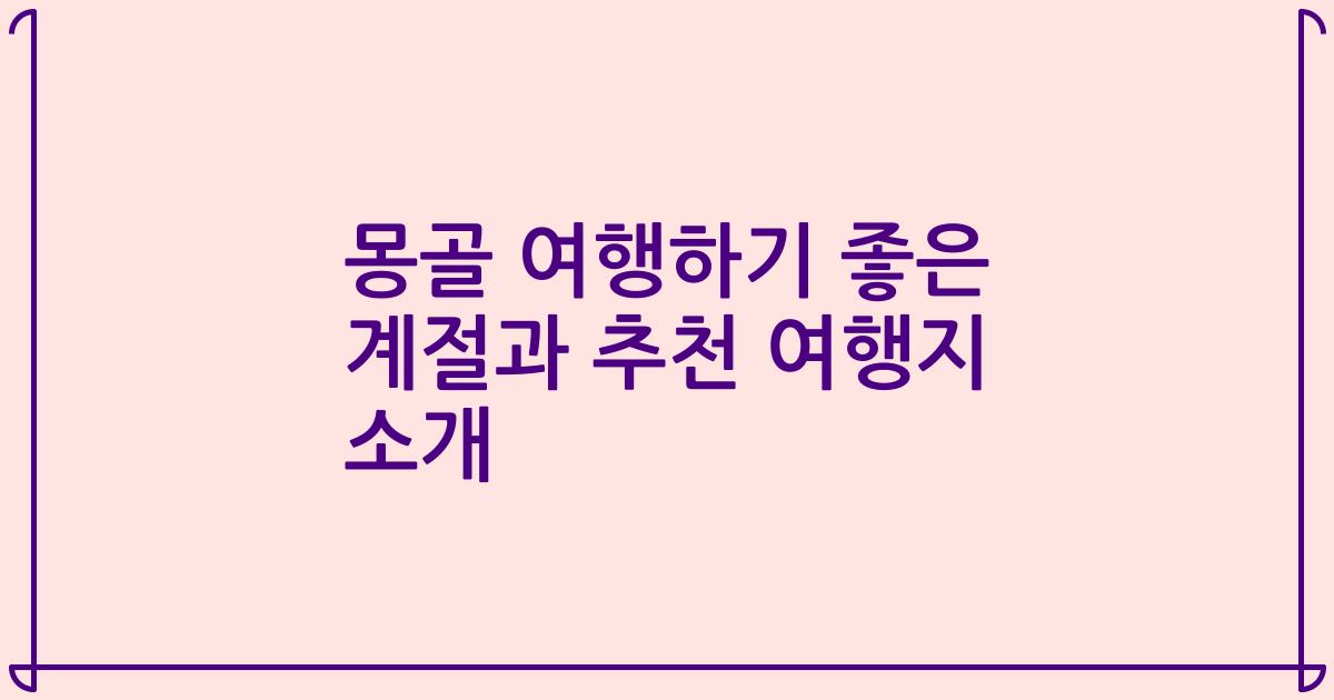 몽골 여행하기 좋은 계절과 추천 여행지 소개