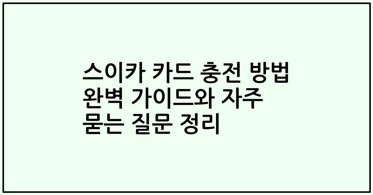 스이카 카드 충전 방법 완벽 가이드와 자주 묻는 질문 정리