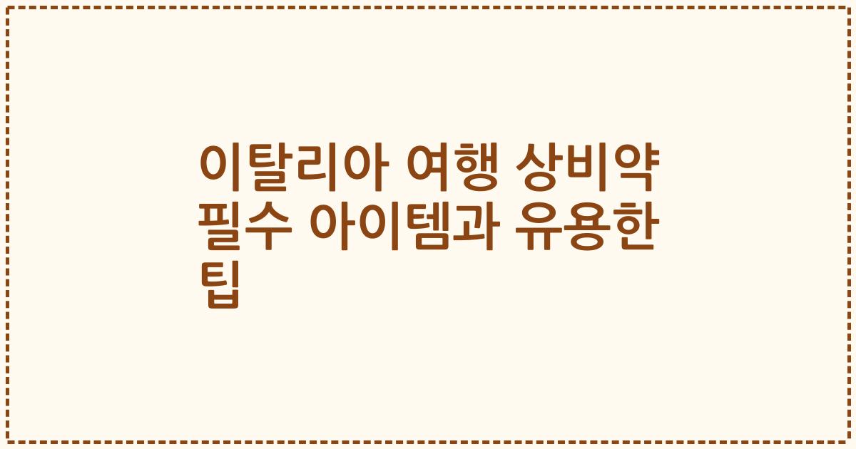 이탈리아 여행 상비약 필수 아이템과 유용한 팁