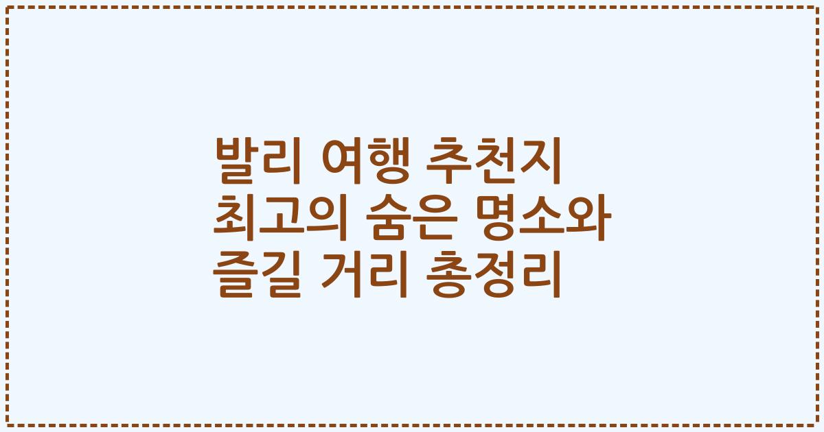 발리 여행 추천지 최고의 숨은 명소와 즐길 거리 총정리