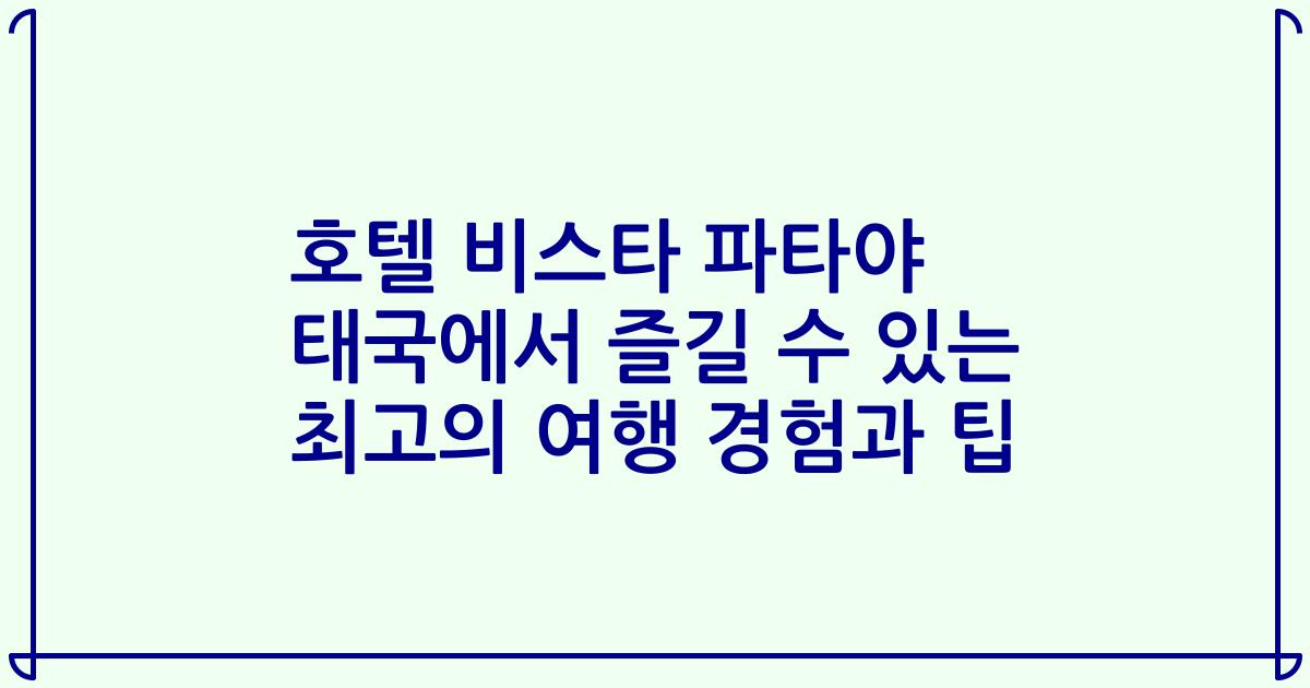 호텔 비스타 파타야 태국에서 즐길 수 있는 최고의 여행 경험과 팁