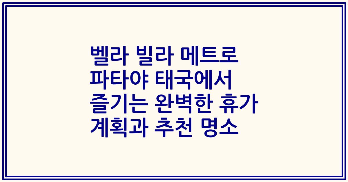 벨라 빌라 메트로 파타야 태국에서 즐기는 완벽한 휴가 계획과 추천 명소