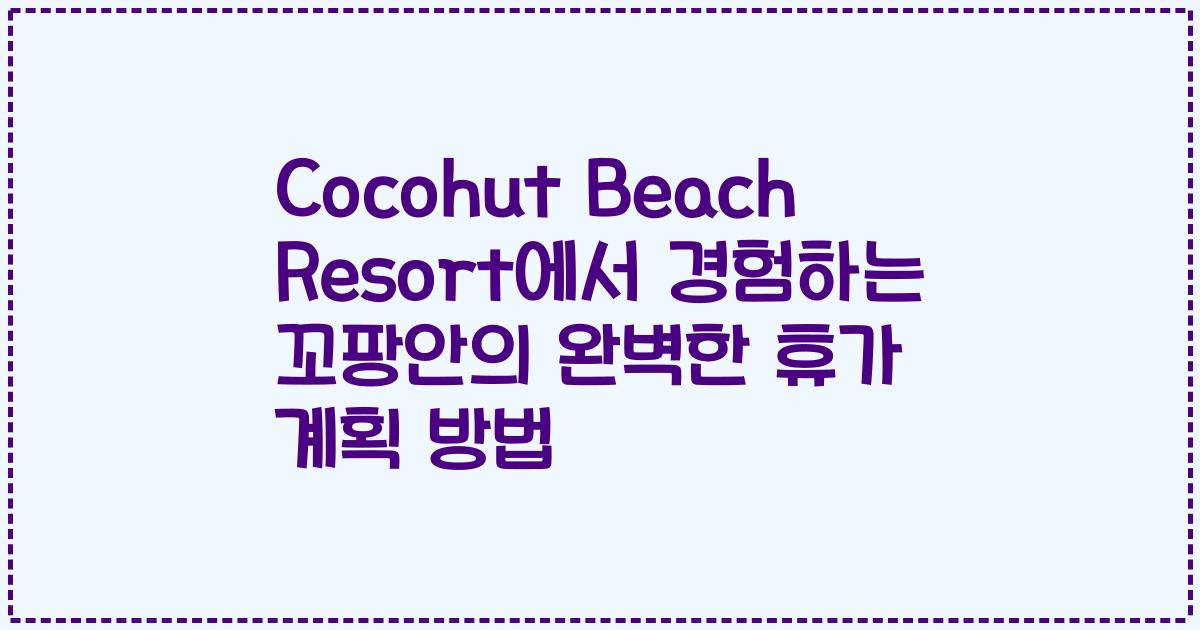 Cocohut Beach Resort에서 경험하는 꼬팡안의 완벽한 휴가 계획 방법