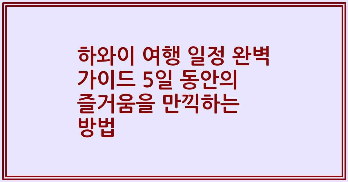 하와이 여행 일정 완벽 가이드 5일 동안의 즐거움을 만끽하는 방법