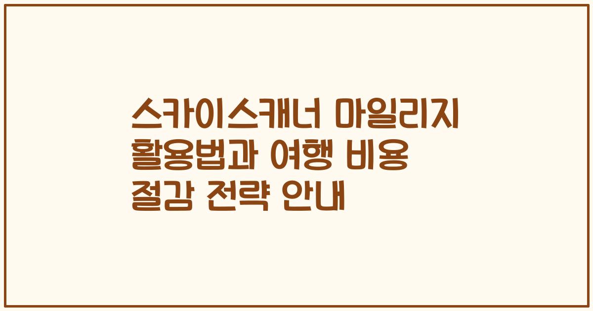 스카이스캐너 마일리지 활용법과 여행 비용 절감 전략 안내