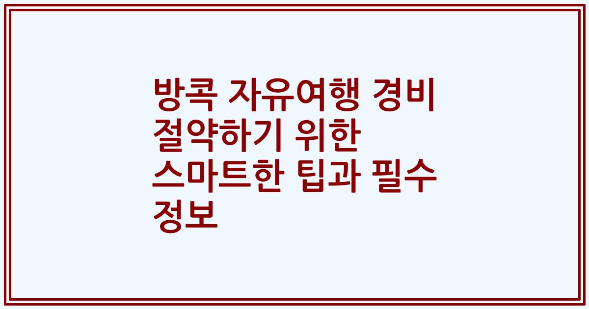 방콕 자유여행 경비 절약하기 위한 스마트한 팁과 필수 정보