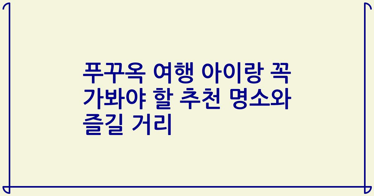 푸꾸옥 여행 아이랑 꼭 가봐야 할 추천 명소와 즐길 거리