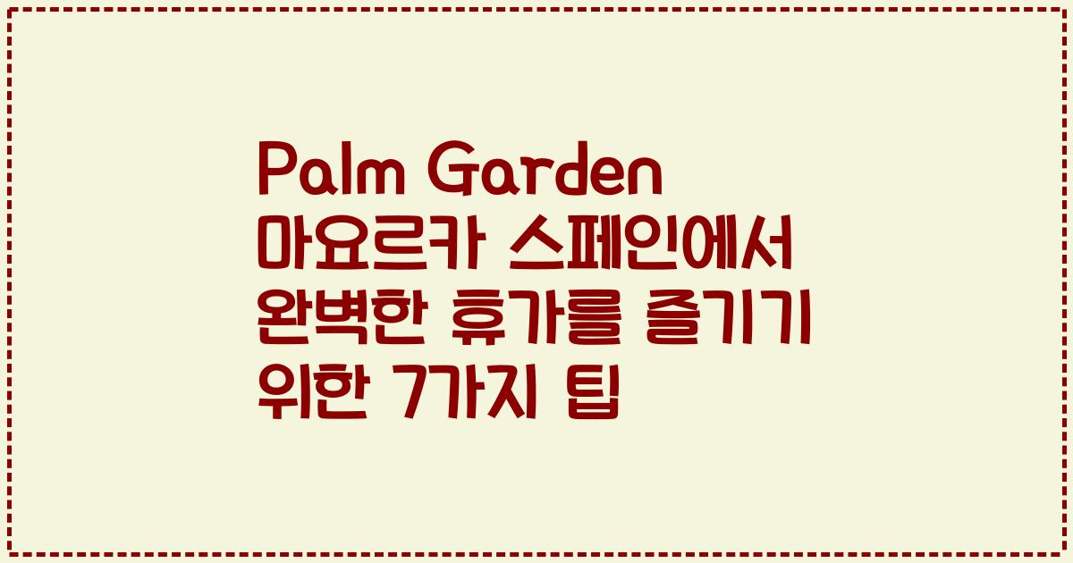 Palm Garden 마요르카 스페인에서 완벽한 휴가를 즐기기 위한 7가지 팁