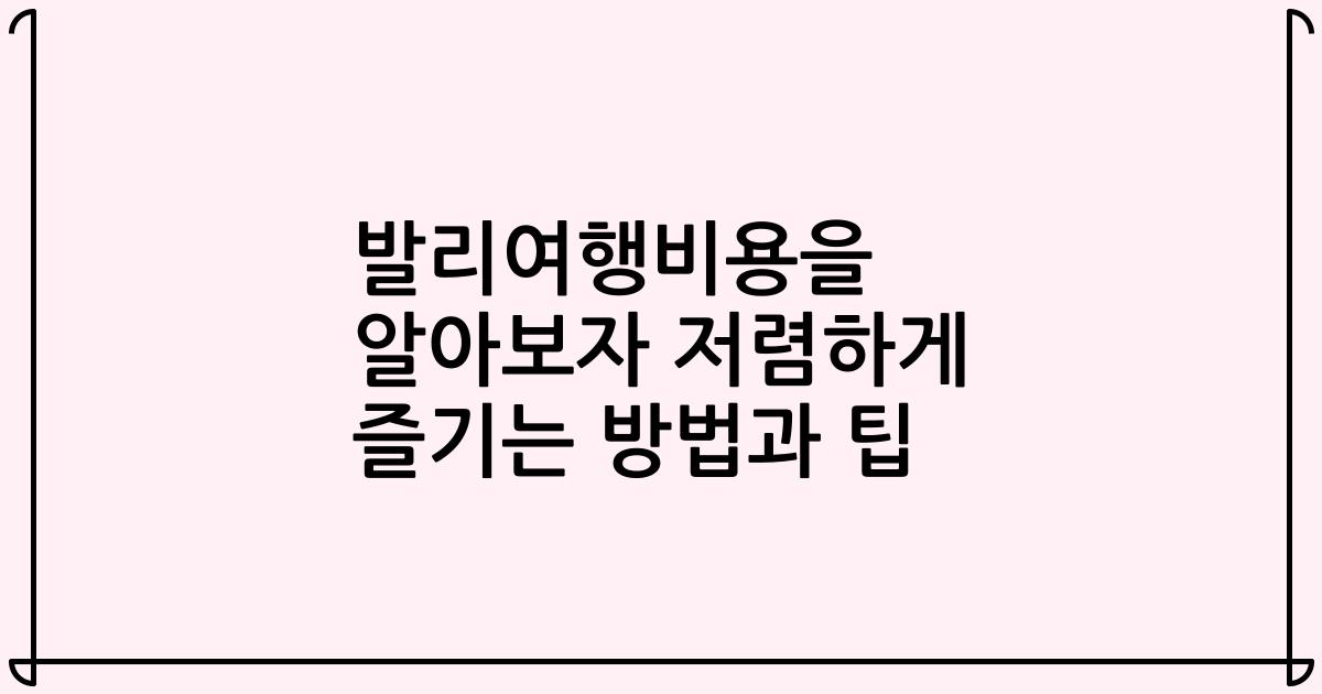 발리여행비용을 알아보자 저렴하게 즐기는 방법과 팁