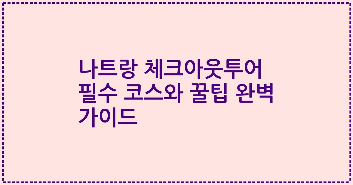 나트랑 체크아웃투어 필수 코스와 꿀팁 완벽 가이드