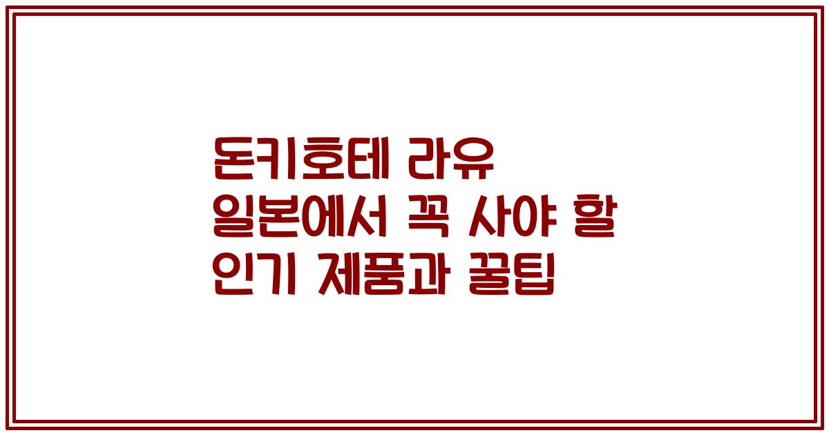 돈키호테 라유 일본에서 꼭 사야 할 인기 제품과 꿀팁