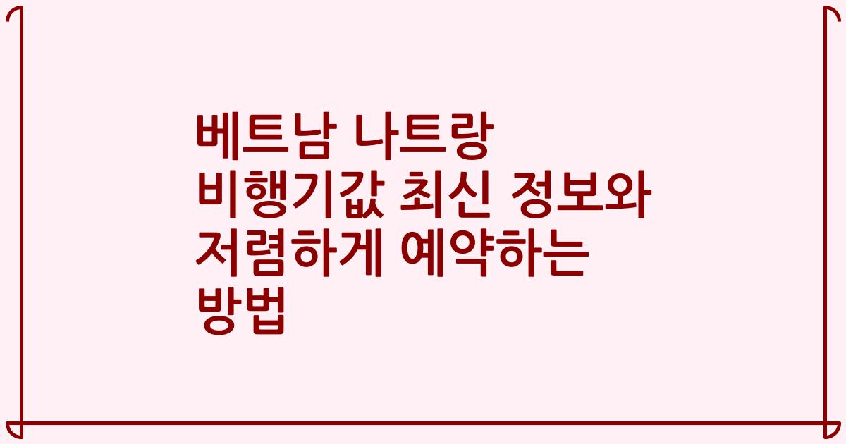 베트남 나트랑 비행기값 최신 정보와 저렴하게 예약하는 방법