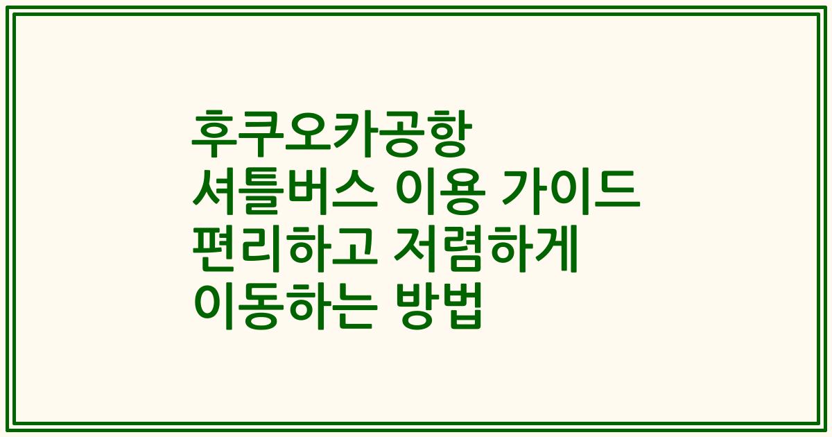후쿠오카공항 셔틀버스 이용 가이드 편리하고 저렴하게 이동하는 방법