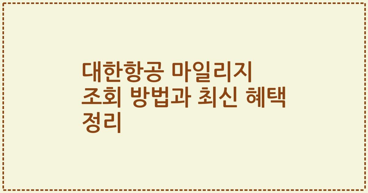 대한항공 마일리지 조회 방법과 최신 혜택 정리