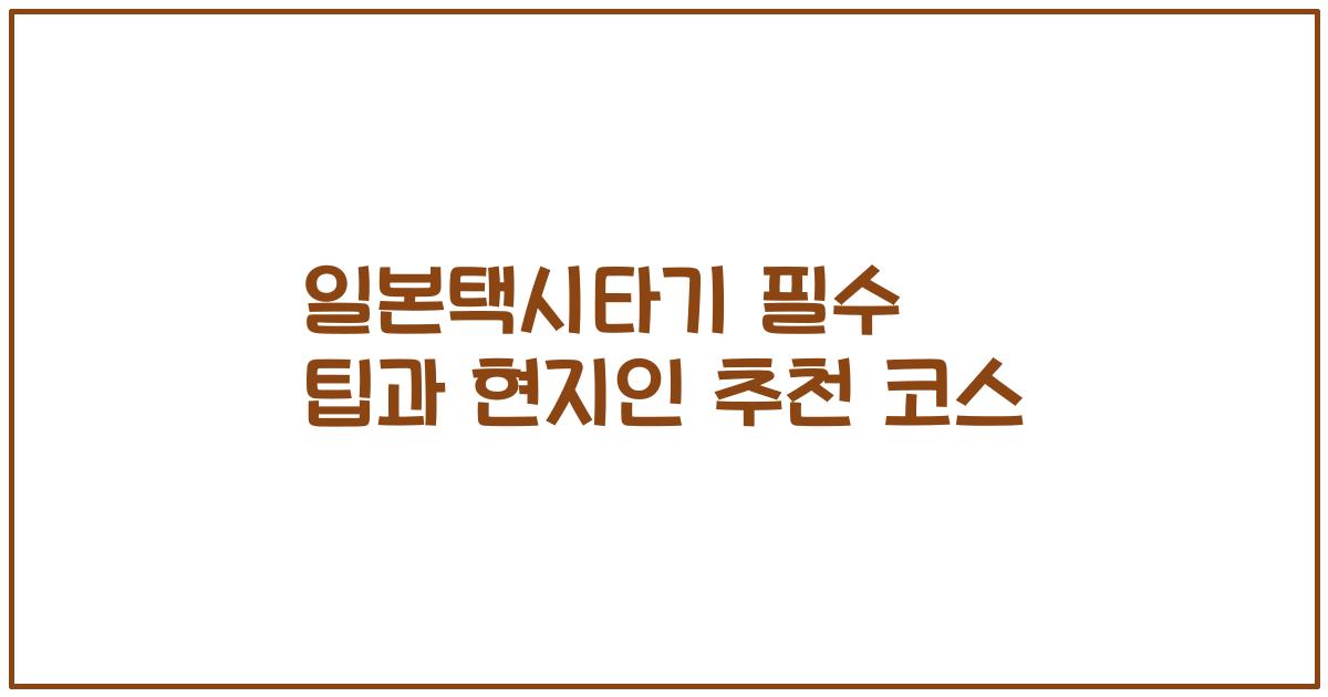 일본택시타기 필수 팁과 현지인 추천 코스