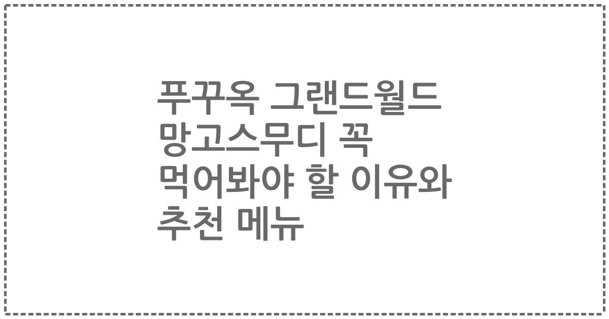 푸꾸옥 그랜드월드 망고스무디 꼭 먹어봐야 할 이유와 추천 메뉴