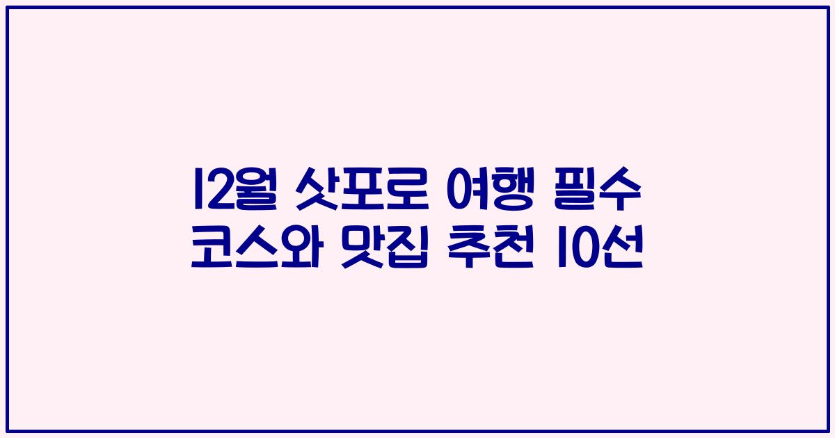 12월 삿포로 여행 필수 코스와 맛집 추천 10선