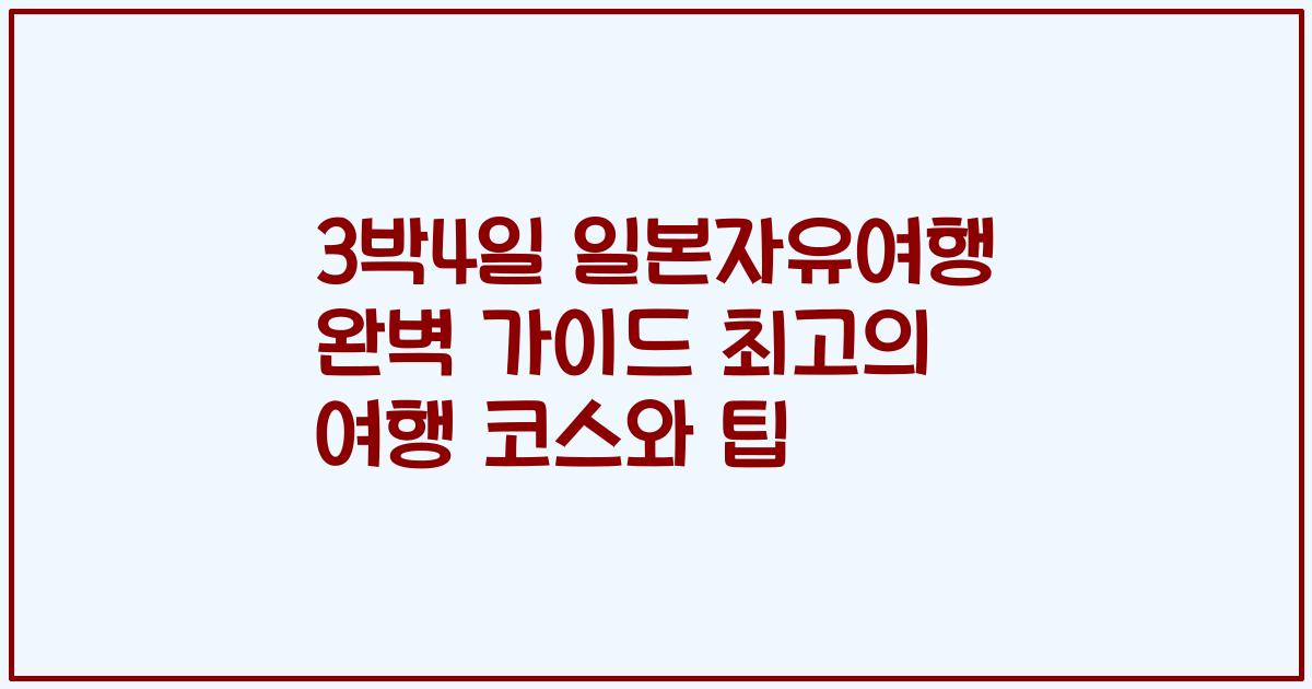 3박4일 일본자유여행 완벽 가이드 최고의 여행 코스와 팁