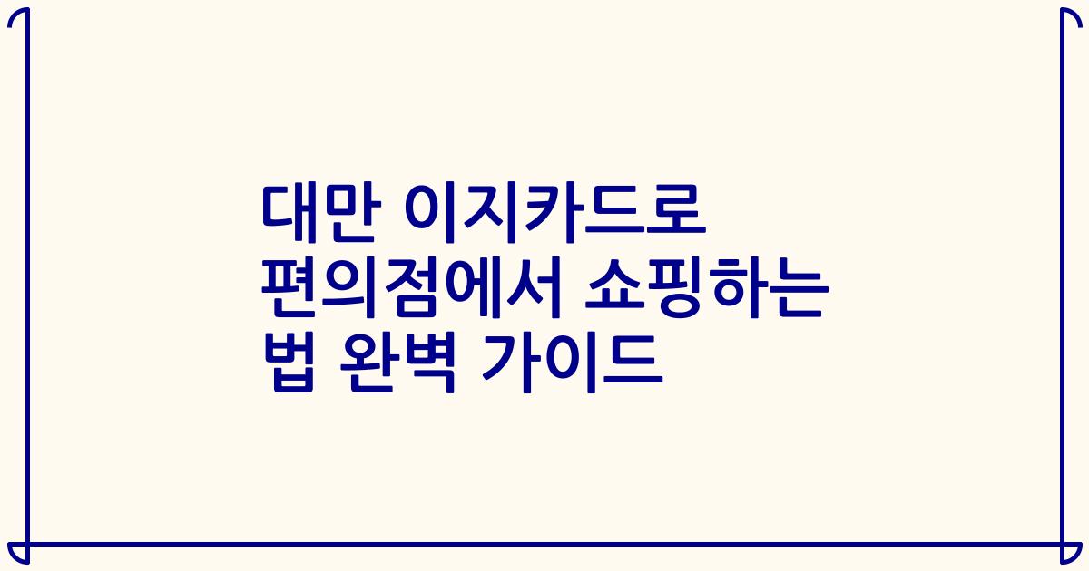대만 이지카드로 편의점에서 쇼핑하는 법 완벽 가이드