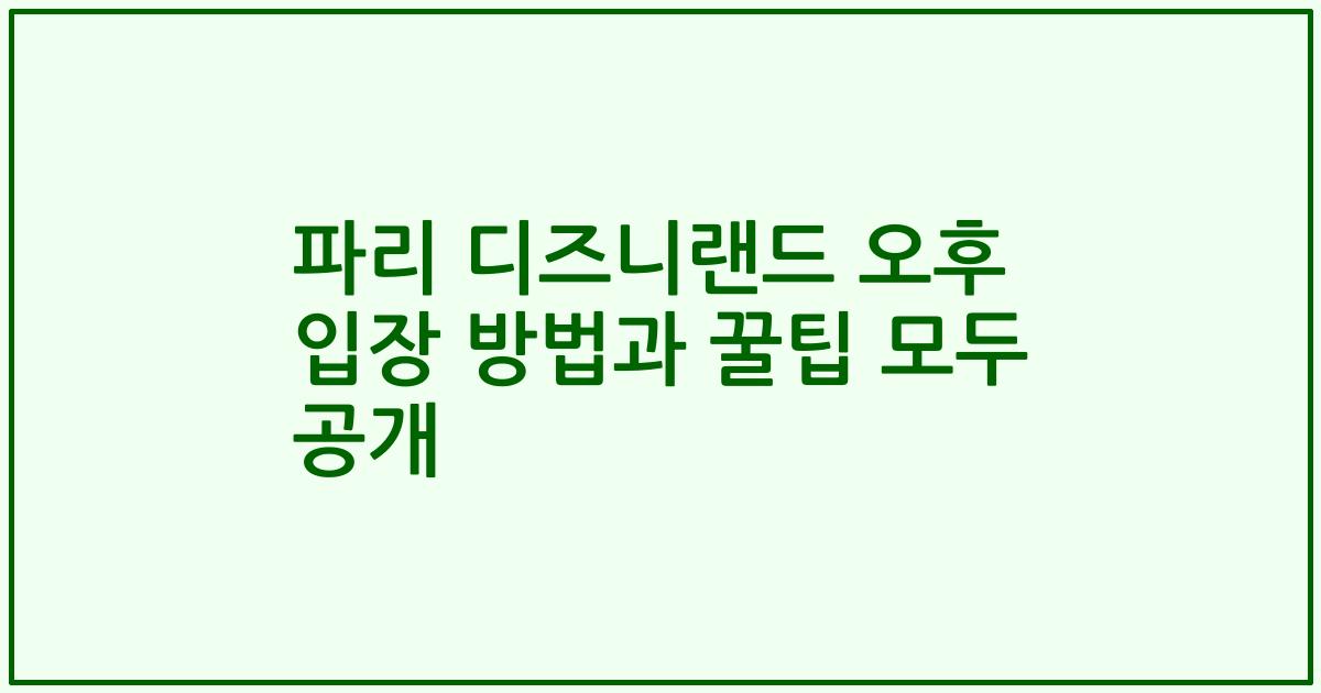 파리 디즈니랜드 오후 입장 방법과 꿀팁 모두 공개