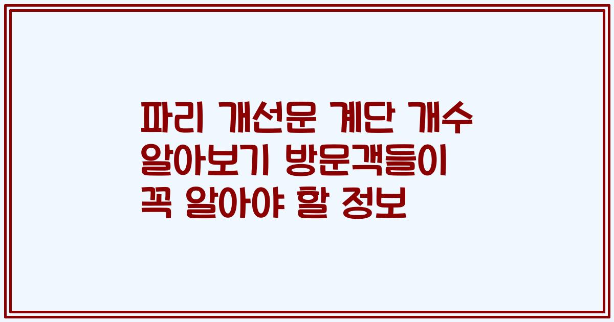 파리 개선문 계단 개수 알아보기 방문객들이 꼭 알아야 할 정보