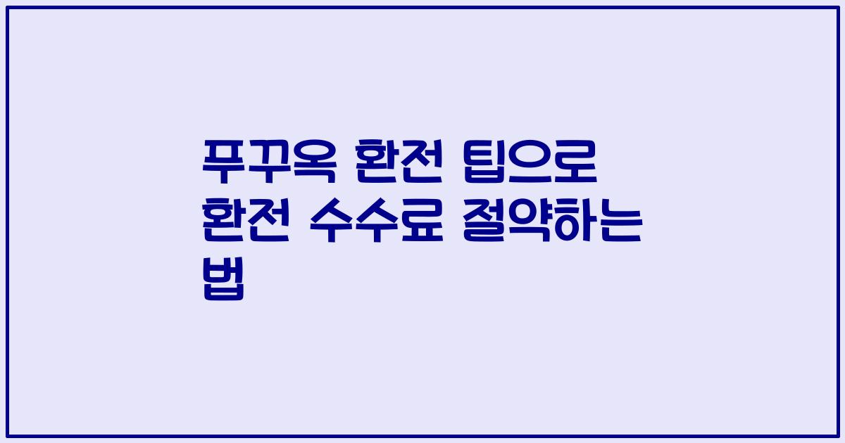 푸꾸옥 환전 팁으로 환전 수수료 절약하는 법