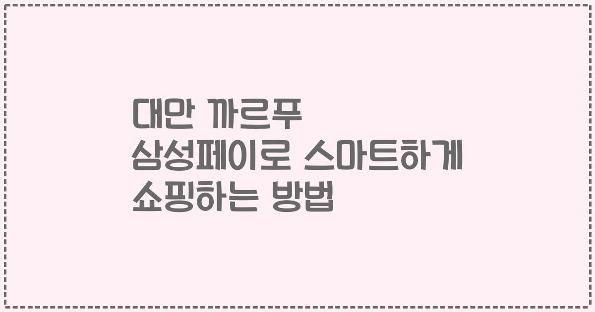 대만 까르푸 삼성페이로 스마트하게 쇼핑하는 방법