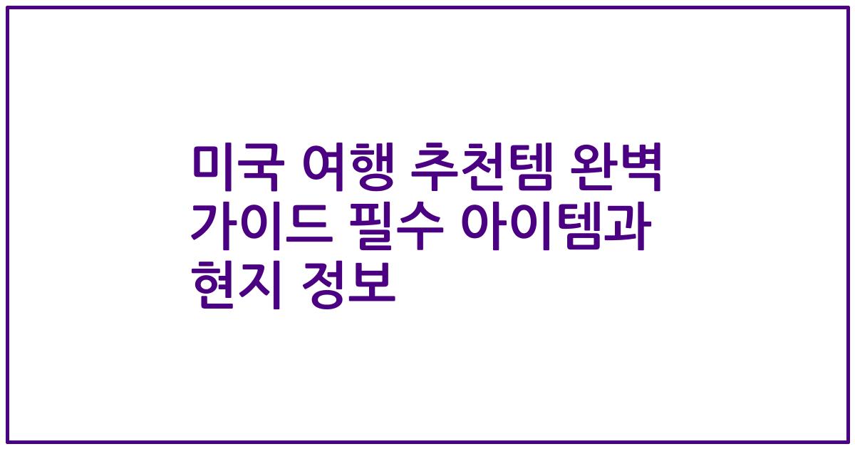 미국 여행 추천템 완벽 가이드 필수 아이템과 현지 정보