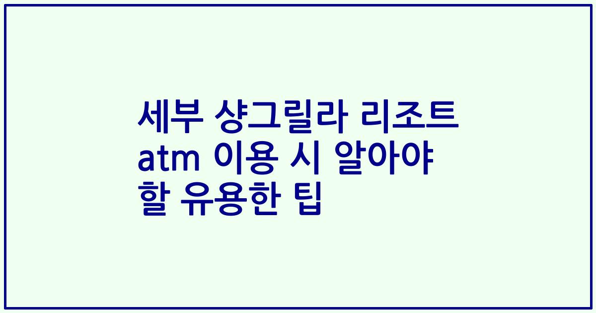 세부 샹그릴라 리조트 atm 이용 시 알아야 할 유용한 팁