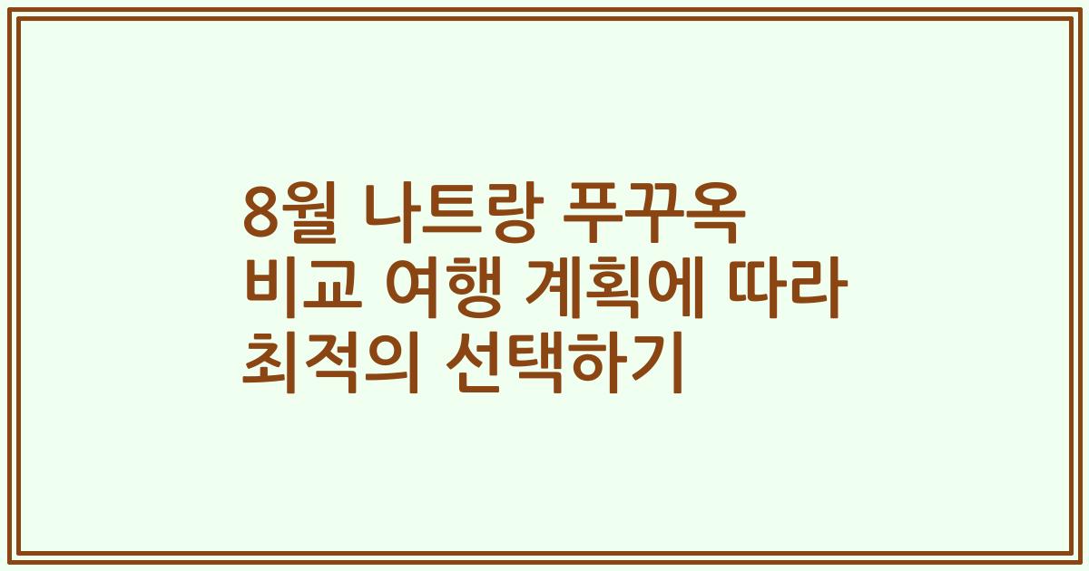 8월 나트랑 푸꾸옥 비교 여행 계획에 따라 최적의 선택하기