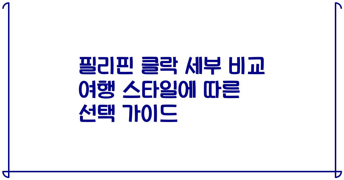 필리핀 클락 세부 비교 여행 스타일에 따른 선택 가이드