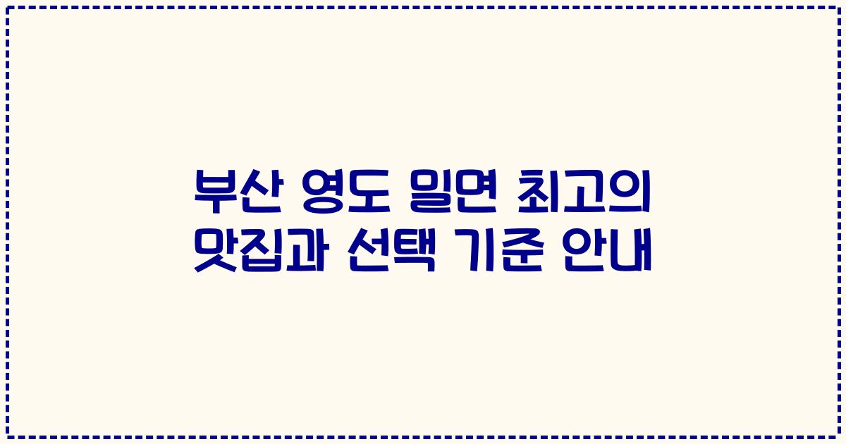 부산 영도 밀면 최고의 맛집과 선택 기준 안내