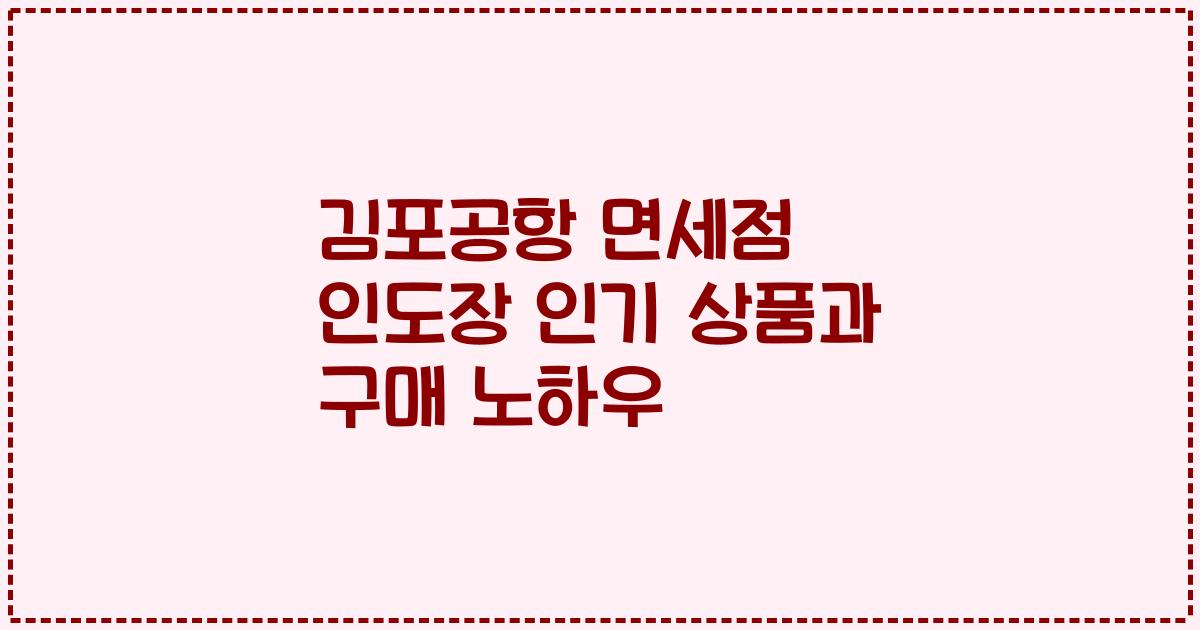 김포공항 면세점 인도장 인기 상품과 구매 노하우