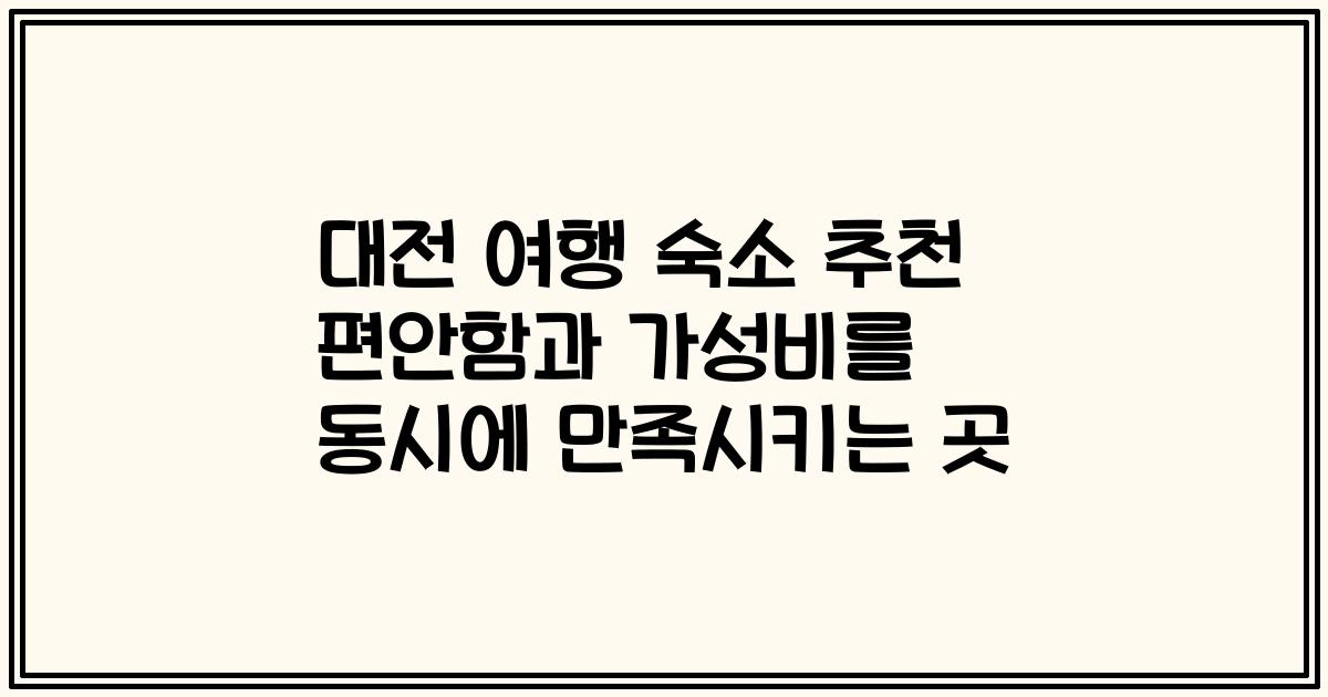 대전 여행 숙소 추천 편안함과 가성비를 동시에 만족시키는 곳