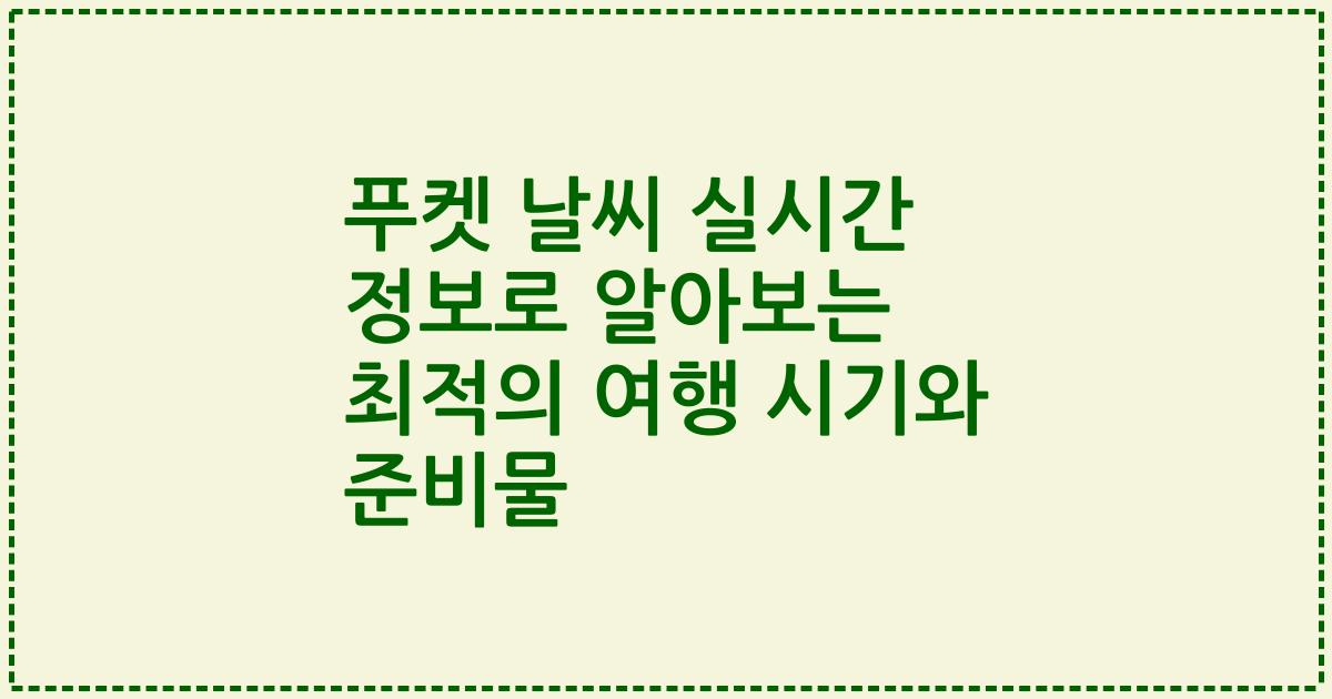 푸켓 날씨 실시간 정보로 알아보는 최적의 여행 시기와 준비물