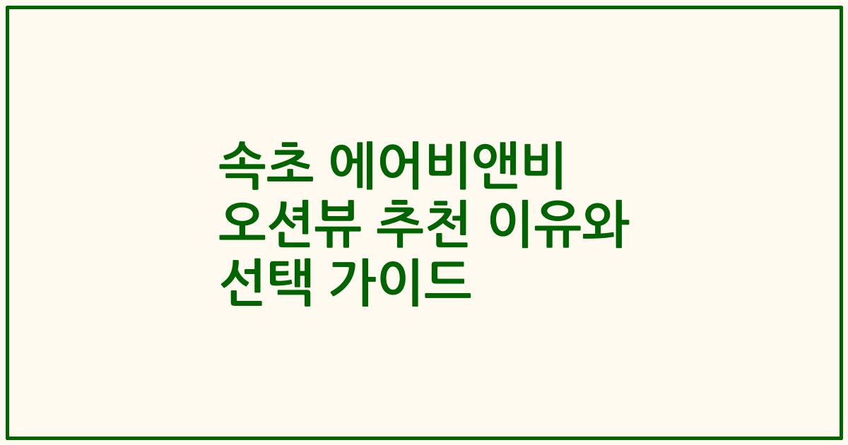 속초 에어비앤비 오션뷰 추천 이유와 선택 가이드