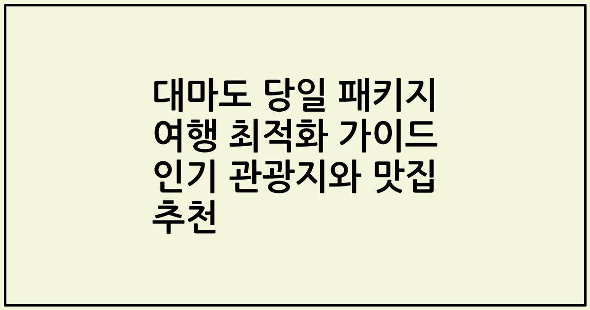 대마도 당일 패키지 여행 최적화 가이드 인기 관광지와 맛집 추천