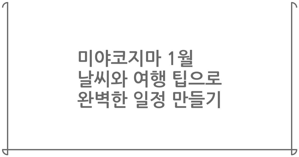 미야코지마 1월 날씨와 여행 팁으로 완벽한 일정 만들기