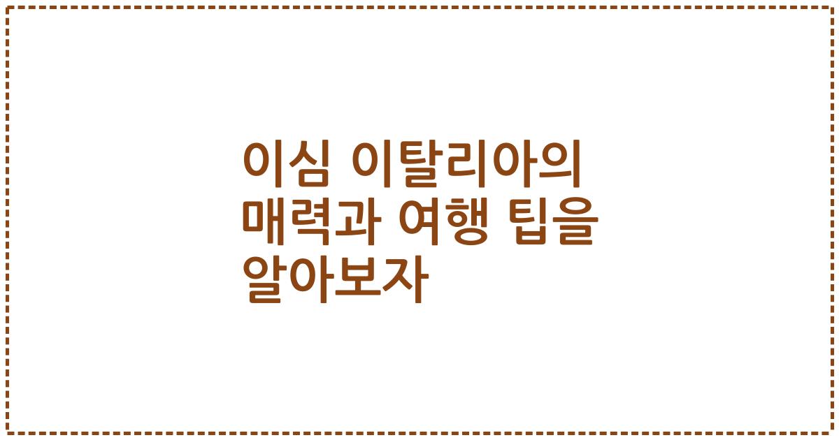 이심 이탈리아의 매력과 여행 팁을 알아보자