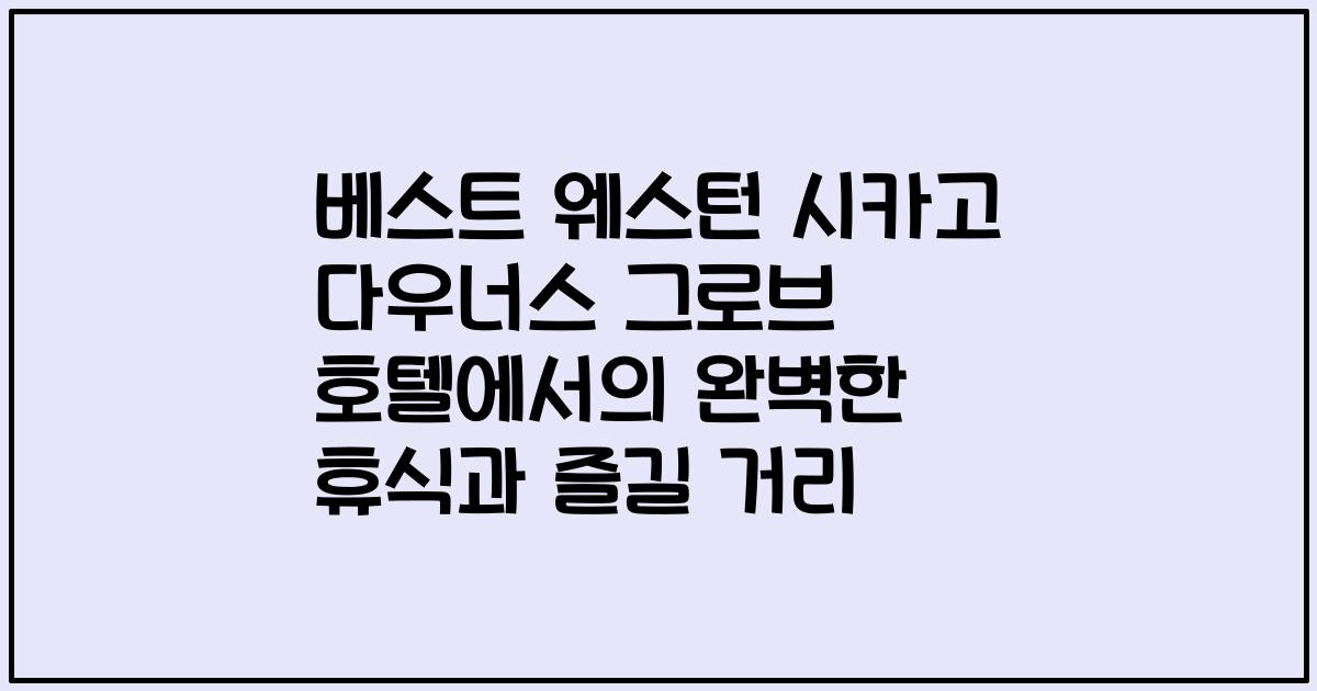 베스트 웨스턴 시카고 다우너스 그로브 호텔에서의 완벽한 휴식과 즐길 거리